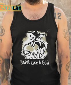 Bark Like A God Shirt 5 1