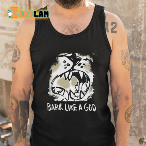 Bark Like A God Shirt