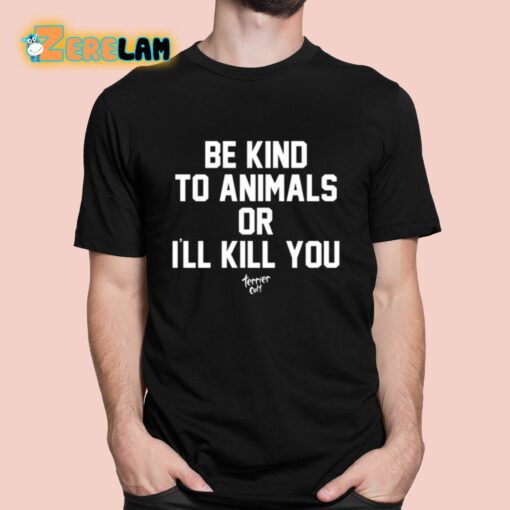Be Kind To Animals Or I’ll Kill You Terier Cult Shirt