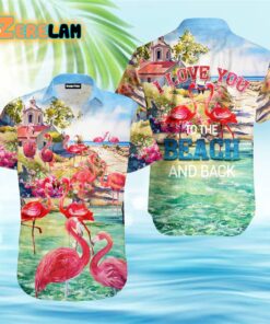 Beach Flamingo Love You To The Beach And Back Hawaiian Shirt