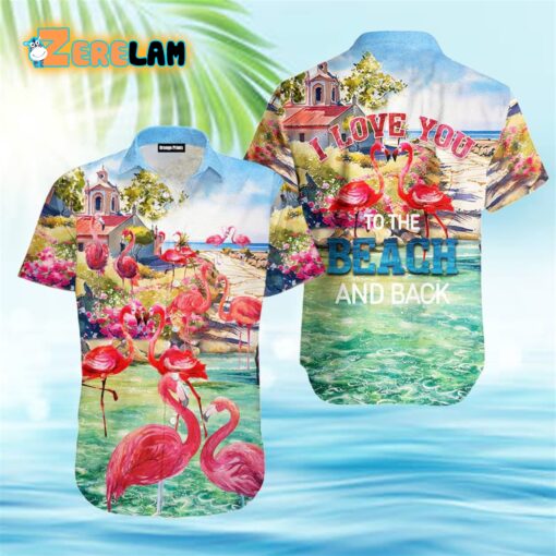 Beach Flamingo Love You To The Beach And Back Hawaiian Shirt