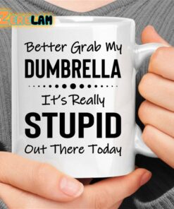 Better Grab My Dumbrella It’s Really Stupid Out There Today Mug