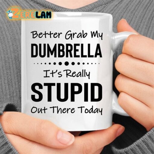 Better Grab My Dumbrella It’s Really Stupid Out There Today Mug