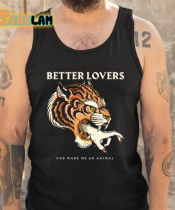 Better Lovers Tiger Hand God Made Me An Animal Shirt 5 1
