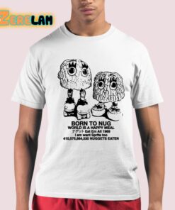 Born To Nug World Is A Happy Meal Nuggets Eaten Shirt