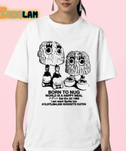 Born To Nug World Is A Happy Meal Nuggets Eaten Shirt 23 1