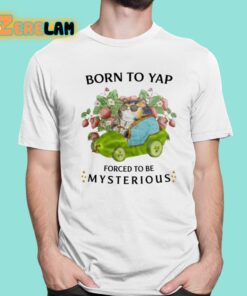 Born To Yap Forced To Be Mysterious Shirt 1 1