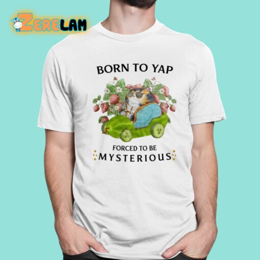 Born To Yap Forced To Be Mysterious Shirt