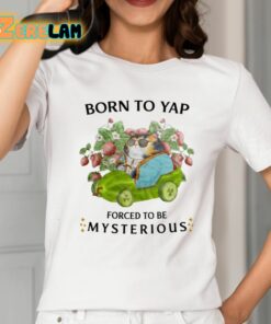 Born To Yap Forced To Be Mysterious Shirt 2 1