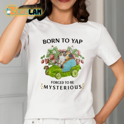 Born To Yap Forced To Be Mysterious Shirt