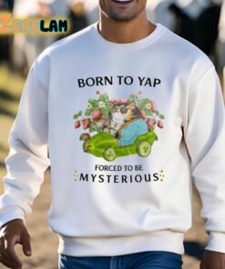 Born To Yap Forced To Be Mysterious Shirt 3 1