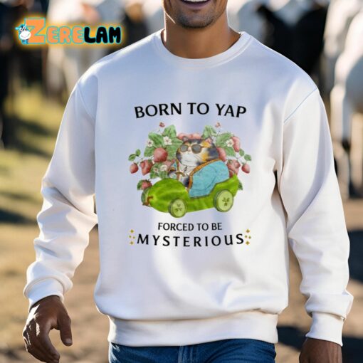 Born To Yap Forced To Be Mysterious Shirt