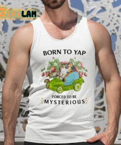 Born To Yap Forced To Be Mysterious Shirt 5 1