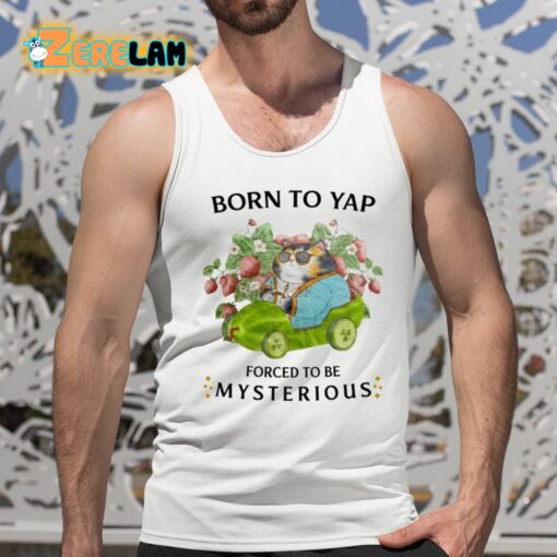 Born To Yap Forced To Be Mysterious Shirt