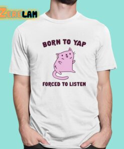 Born To Yap Forced To Listen Cat Shirt 1 1