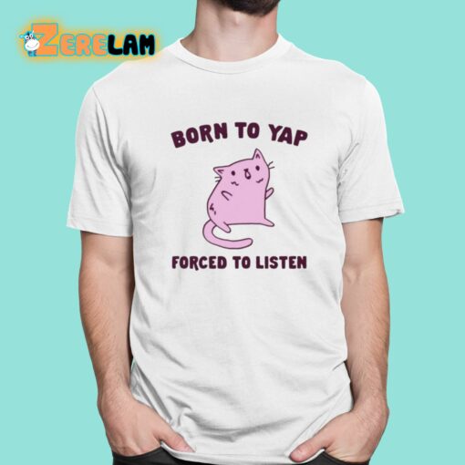 Born To Yap Forced To Listen Cat Shirt