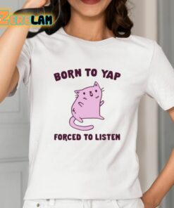 Born To Yap Forced To Listen Cat Shirt 2 1