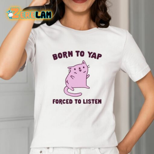 Born To Yap Forced To Listen Cat Shirt