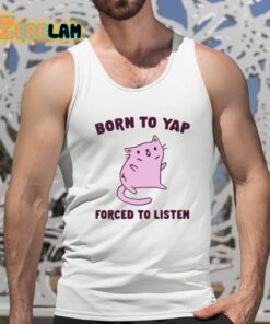 Born To Yap Forced To Listen Cat Shirt 5 1