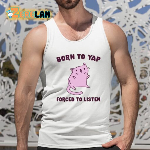 Born To Yap Forced To Listen Cat Shirt