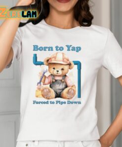 Born To Yap Forced To Pipe Down Shirt 2 1