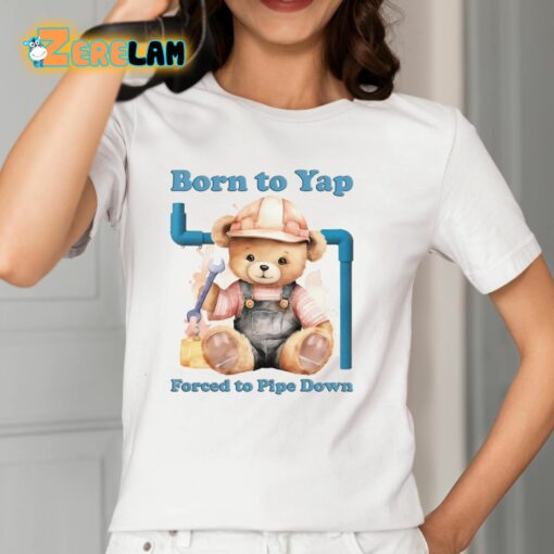 Born To Yap Forced To Pipe Down Shirt