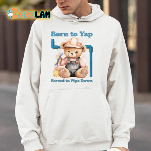 Born To Yap Forced To Pipe Down Shirt