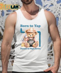 Born To Yap Forced To Pipe Down Shirt 5 1