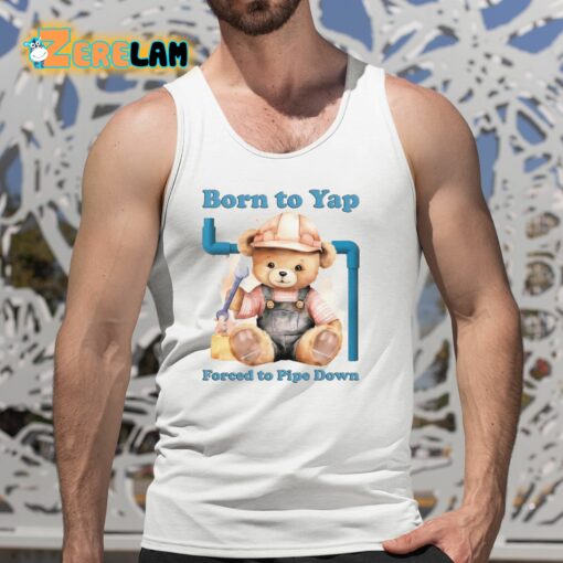 Born To Yap Forced To Pipe Down Shirt