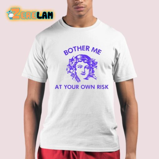 Bother Me At Your Own Risk Shirt