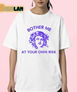 Bother Me At Your Own Risk Shirt 23 1