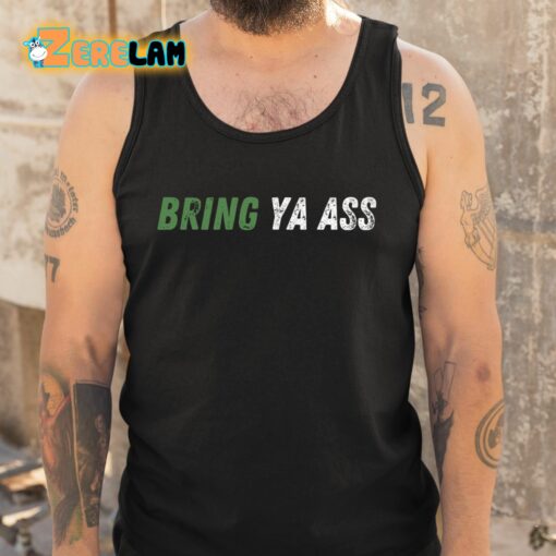 Bring Ya Ass Shirt