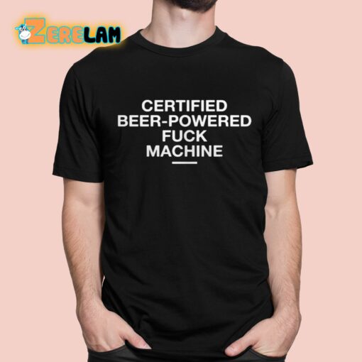 Certified Beer-powered Fuck Machine Shirt