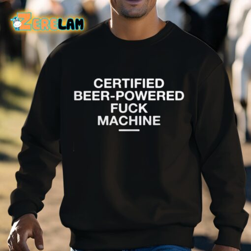Certified Beer-powered Fuck Machine Shirt