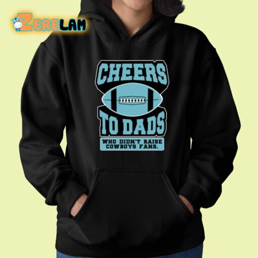 Cheers To Dads Who Didn’t Raise Cowboys Fans Shirt