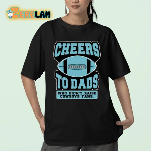 Cheers To Dads Who Didn’t Raise Cowboys Fans Shirt
