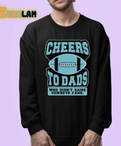 Cheers To Dads Who Didnt Raise Cowboys Fans Shirt 24 1