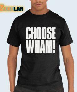 Choose Wham Funny Shirt