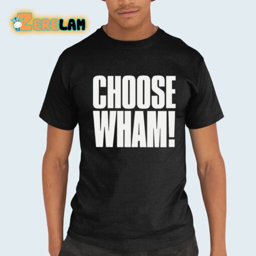 Choose Wham Funny Shirt