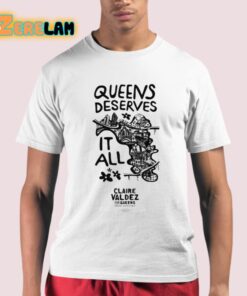 Claire Valdez Queens Deserves It All Shirt