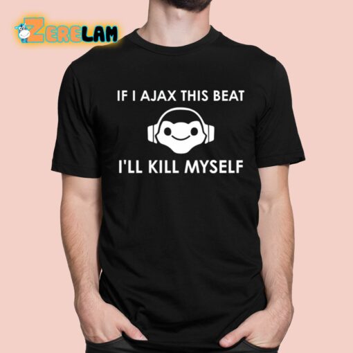 Claire Zoomey If I Ajax This Beat I’ll Kill Myself Shirt