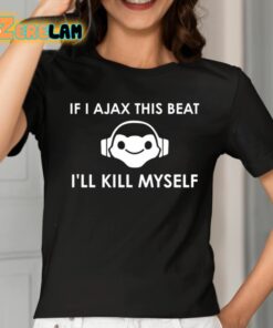 Claire Zoomey If I Ajax This Beat Ill Kill Myself Shirt 2 1