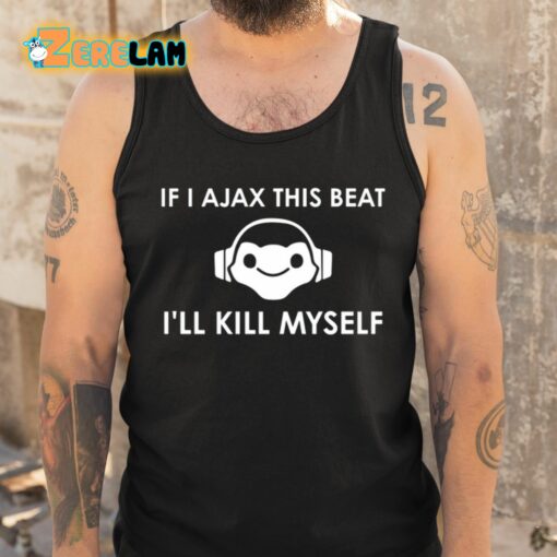 Claire Zoomey If I Ajax This Beat I’ll Kill Myself Shirt