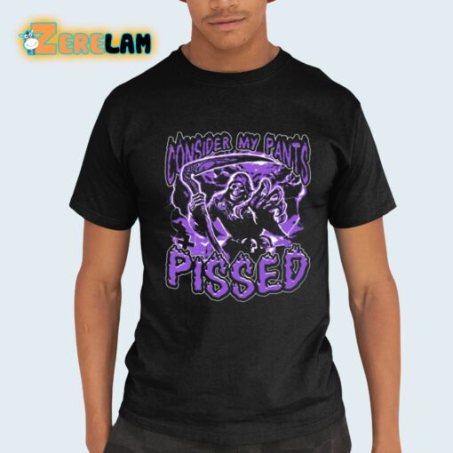 Consider My Pants Pissed Shirt