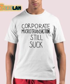 Corporate Microtransactions Still Suck Shirt