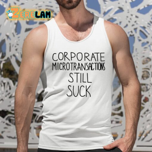 Corporate Microtransactions Still Suck Shirt