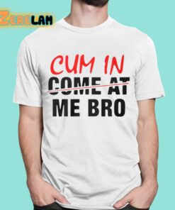 Cum In Come At Me Bro Shirt 1 1