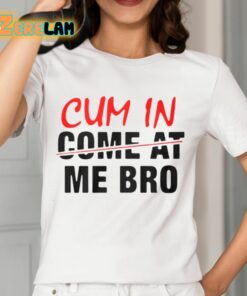 Cum In Come At Me Bro Shirt 2 1