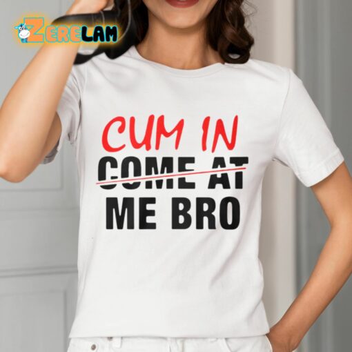 Cum In Come At Me Bro Shirt