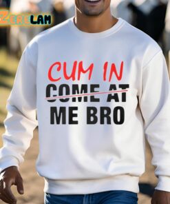 Cum In Come At Me Bro Shirt 3 1